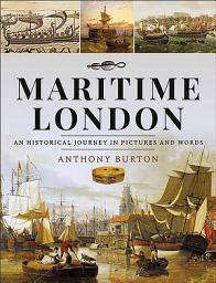 Icon image Maritime London: An Historical Journey in Pictures and Words