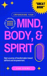 Icon image Empowering Your Mind, Body, & Spirit: Start a Journey of Transformation Toward Self-Love and Empowerment