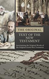 Icon image THE ORIGINAL TEXT OF THE NEW TESTAMENT: Ascertaining the Original Words of the Original Greek New Testament Manuscripts