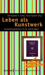 Icon image Leben als Kunstwerk: Künstlerbiographien im 20. Jahrhundert. Von Alma Mahler und Jean Cocteau zu Thomas Bernhard und Madonna