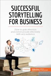 Icon image Successful Storytelling for Business: How to grab attention and communicate effectively with any audience