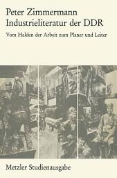 Icon image Industrieliteratur der DDR: Vom Helden der Arbeit zum Planer und Leiter. Metzler Studienausgabe