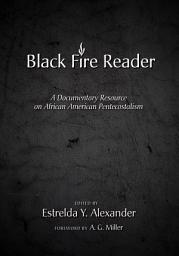 Icon image Black Fire Reader: A Documentary Resource on African American Pentecostalism