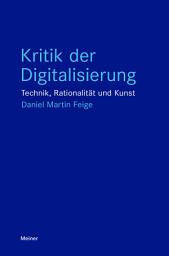 Icon image Kritik der Digitalisierung: Technik, Rationalität und Kunst