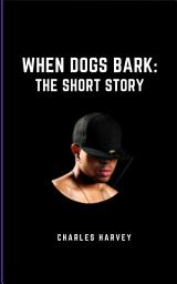 Icon image When Dogs Bark: The Short Story