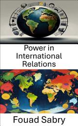 Icon image Power in International Relations: The Dynamics of Influence and Authority in Global Politics