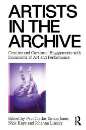 Icon image Artists in the Archive: Creative and Curatorial Engagements with Documents of Art and Performance