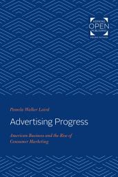 Icon image Advertising Progress: American Business and the Rise of Consumer Marketing