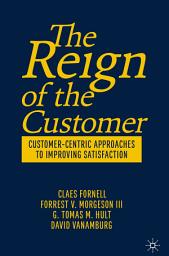 Icon image The Reign of the Customer: Customer-Centric Approaches to Improving Satisfaction