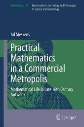 Icon image Practical mathematics in a commercial metropolis: Mathematical life in late 16th century Antwerp