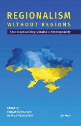 Icon image Regionalism without Regions: Reconceptualizing Ukraine's Heterogeneity