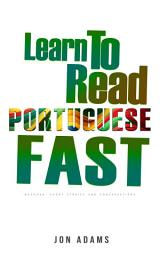 Icon image Learn To Read Portuguese Fast: Grammar, Short Stories, Conversations and Signs and Scenarios to speed up Portuguese Learning