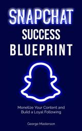 Icon image Snapchat Success Blueprint: Monetize Your Content and Build a Loyal Following