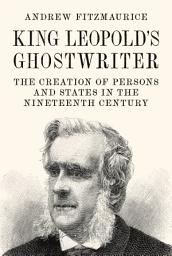 Icon image King Leopold's Ghostwriter: The Creation of Persons and States in the Nineteenth Century