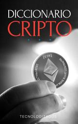 Icon image DICCIONARIO CRIPTO: GLOSARIO CRIPTO PARA ENTENDER CON CLARIDAD EL MUNDO BITCOIN, DE LAS BLOCKCHAIN, DEFI Y DE LA WEB 3.0.