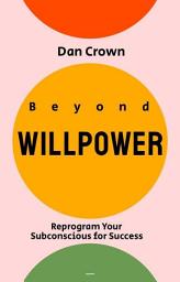 Icon image Beyond Willpower: Reprogram Your Subconscious for Success