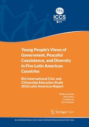 Icon image Young People's Views of Government, Peaceful Coexistence, and Diversity in Five Latin American Countries: IEA International Civic and Citizenship Education Study 2016 Latin American Report