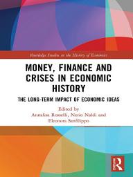 Icon image Money, Finance and Crises in Economic History: The Long-Term Impact of Economic Ideas