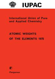 Icon image Atomic Weights of the Elements 1975: Inorganic Chemistry Division Commission on Atomic Weights