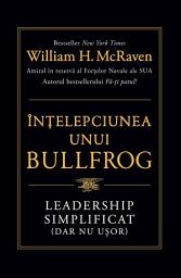 Icon image Înțelepciunea unui Bullfrog: Leadership simplificat (dar nu ușor)