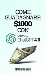 Icon image Come Guadagnare $1000 con ChatGPT: Una Guida Completa per Guadagnare $1000 e Oltre Usando ChatGPT