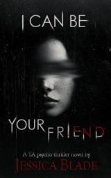 Icon image I Can Be Your Friend: A YA Twisted Psycho Thriller Horror