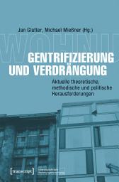 Icon image Gentrifizierung und Verdrängung: Aktuelle theoretische, methodische und politische Herausforderungen