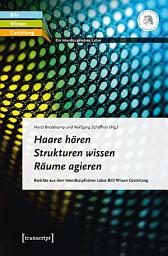 Icon image Haare hören – Strukturen wissen – Räume agieren: Berichte aus dem Interdisziplinären Labor Bild Wissen Gestaltung