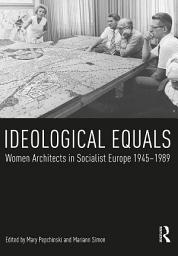 Icon image Ideological Equals: Women Architects in Socialist Europe 1945-1989