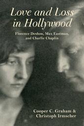 Icon image Love and Loss in Hollywood: Florence Deshon, Max Eastman, and Charlie Chaplin