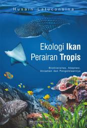 Icon image Ekologi Ikan Perairan Tropis: Biodiversitas Adaptasi Ancaman dan Pengelolaannya