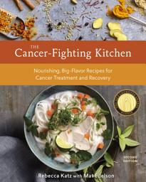 Icon image The Cancer-Fighting Kitchen, Second Edition: Nourishing, Big-Flavor Recipes for Cancer Treatment and Recovery [A Cookbook]