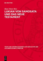 Icon image Lukian von Samosata und das Neue Testament: Religionsgeschichtliche und Paränetische Parallelen. Ein Beitrag zum Corpus Hellenisticum Novi Testamenti