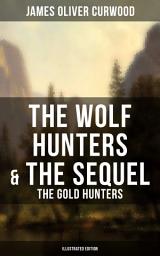 Icon image The Wolf Hunters & The Sequel - The Gold Hunters (Illustrated Edition): Thrilling Tales of Adventures in the Canadian Wilderness