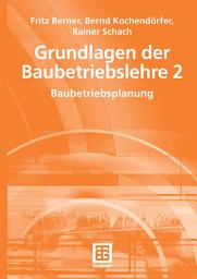 Icon image Grundlagen der Baubetriebslehre 2: Baubetriebsplanung