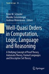 Icon image Well-Quasi Orders in Computation, Logic, Language and Reasoning: A Unifying Concept of Proof Theory, Automata Theory, Formal Languages and Descriptive Set Theory