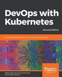 Icon image DevOps with Kubernetes: Accelerating software delivery with container orchestrators, 2nd Edition, Edition 2