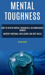 Icon image Mental Toughness: How to Develop Mental Toughness & An Unbreakable Mindset (Mastery Emotional Intelligence and Soft Skills)