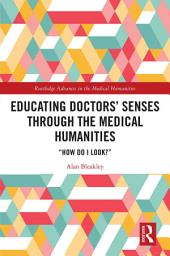 Icon image Educating Doctors' Senses Through The Medical Humanities: "How Do I Look?"