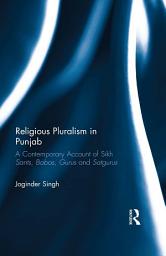 Icon image Religious Pluralism in Punjab: A Contemporary Account of Sikh Sants, Babas, Gurus and Satgurus