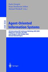 Icon image Agent-Oriented Information Systems: 5th International Bi-Conference Workshop, AOIS 2003, Melbourne, Australia, July 14, 2003 and Chicago, IL, USA, October 13th, 2003, Revised Selected Papers