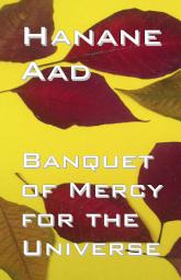 Icon image Banquet of Mercy for the Universe: Selected poems from Hanane Aad’s poetry, originally written in Arabic