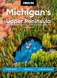 Icon image Moon Michigan's Upper Peninsula: Scenic Drives, Waterfalls, Lakeside Getaways, Edition 6