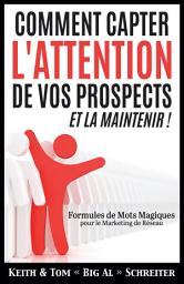 Icon image Comment Capter L'Attention de Vos Prospects et La Maintenir !: Formules de Mots Magiques pour le Marketing de Réseau