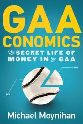 Icon image GAAconomics: The Secret Life of Money in the GAA