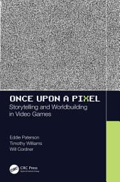 Icon image Once Upon a Pixel: Storytelling and Worldbuilding in Video Games