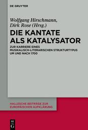 Icon image Die Kantate als Katalysator: Zur Karriere eines musikalisch-literarischen Strukturtypus um und nach 1700