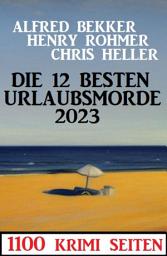 Icon image Die 12 besten Urlaubsmorde 2023: 1100 Krimi Seiten