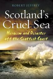 Icon image Scotland's Cruel Sea: Heroism and Disaster off the Scottish Coast