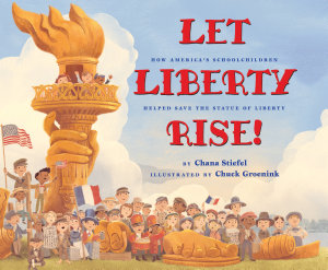 Icon image Let Liberty Rise!: How America’s Schoolchildren Helped Save the Statue of Liberty